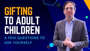 Gifting to Adult Children: A Few Questions to Ask Yourself